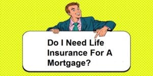 Do I need life insurance for mortgage